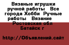 Вязаные игрушки ручной работы - Все города Хобби. Ручные работы » Вязание   . Ростовская обл.,Батайск г.